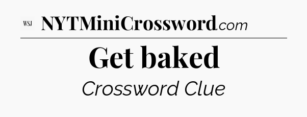 Get baked - WSJ Crossword