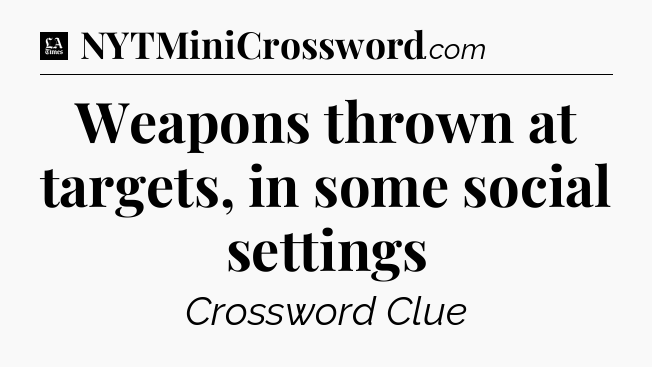 Weapons thrown at targets, in some social settings - LA Times Crossword