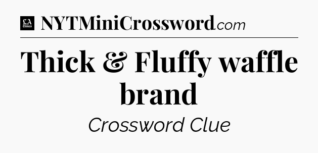 Thick & Fluffy waffle brand - LA Times Crossword