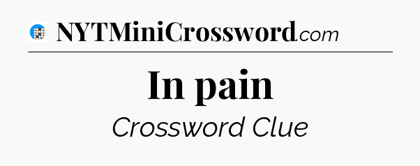 In pain Crossword Clue