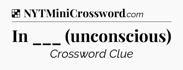Solution: In ___ (unconscious) - NYT Crossword