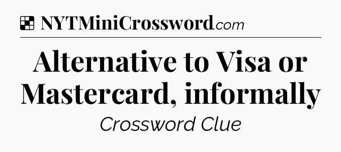 Solution: Alternative to Visa or Mastercard, informally - NYT Crossword