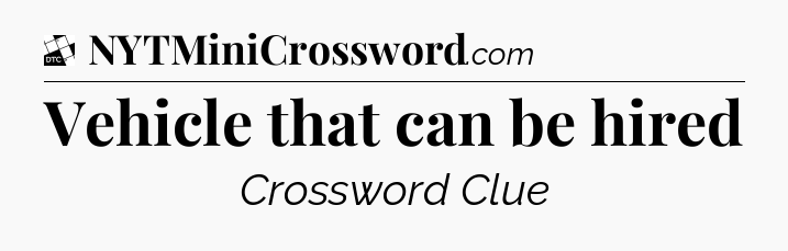 Vehicle that can be hired - Daily Themed Classic Crossword