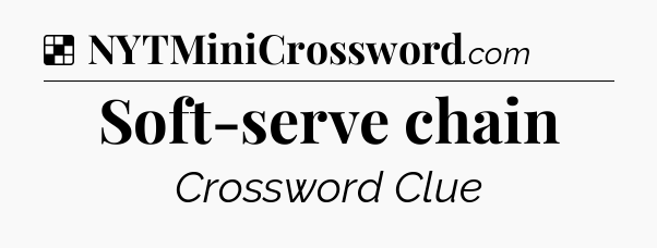 Solution: Soft-serve chain - NYT Crossword