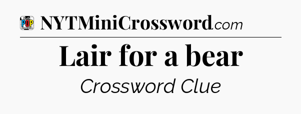 Lair for a bear Crossword Clue