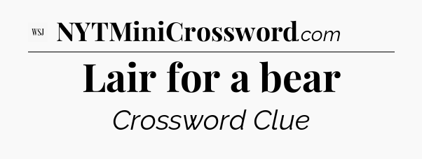 Lair for a bear - WSJ Crossword