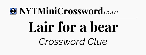 Solution: Lair for a bear - NYT Mini Crossword