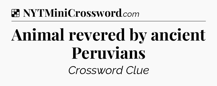 Solution: Animal revered by ancient Peruvians - NYT Crossword