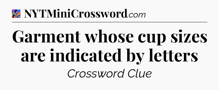 Garment whose cup sizes are indicated by letters Crossword Clue