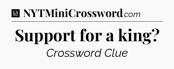 Support for a king - LA Times Crossword