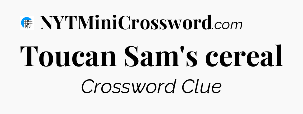 Toucan Sam's cereal Crossword Clue