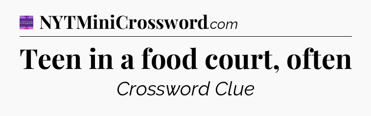 Teen in a food court, often - Thomas Joseph Crossword