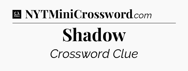 Shadow - LA Times Crossword