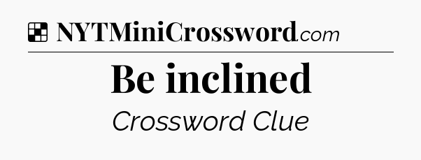 Solution: Be inclined - NYT Crossword