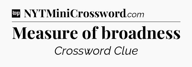 Measure of broadness Crossword Clue