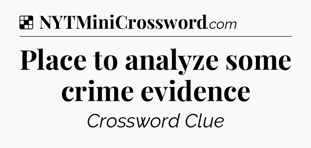 Solution: Place to analyze some crime evidence - NYT Crossword