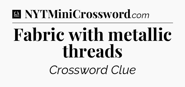 Fabric with metallic threads - LA Times Crossword