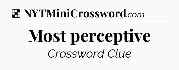 Solution: Most perceptive - NYT Crossword