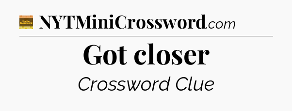 Got closer - Eugene Sheffer Crossword