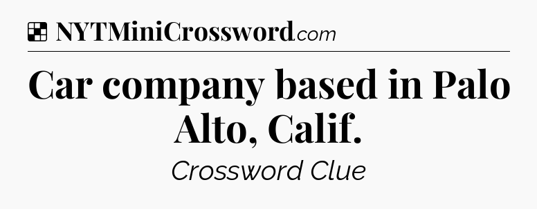 Solution: Car company based in Palo Alto, Calif - NYT Crossword