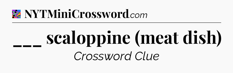 ___ scaloppine (meat dish) Crossword Clue