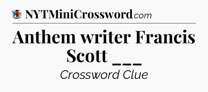 Anthem writer Francis Scott ___ Crossword Clue