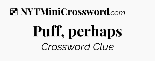 Solution: Puff, perhaps - NYT Crossword