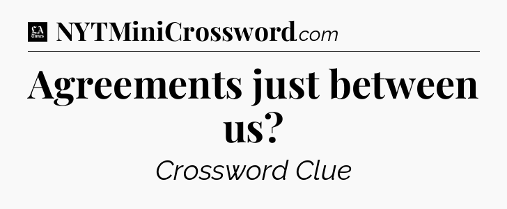 Agreements just between us - LA Times Crossword