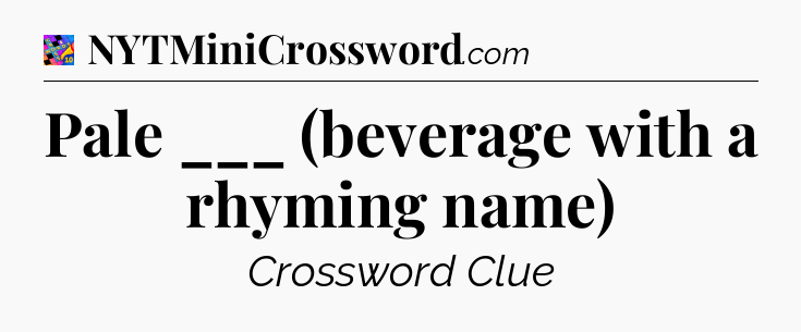 Pale ___ (beverage with a rhyming name) Crossword Clue