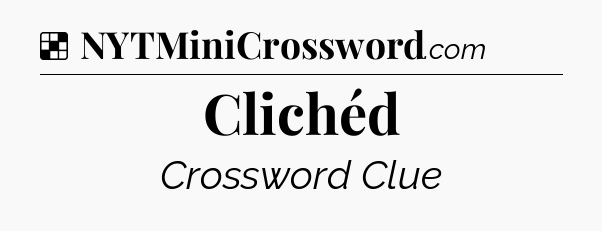 Solution: Clichéd - NYT Crossword