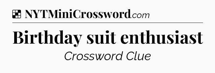 Solution: Birthday suit enthusiast - NYT Crossword