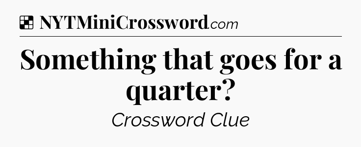 Solution: Something that goes for a quarter - NYT Crossword