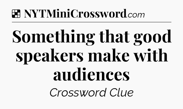 Solution: Something that good speakers make with audiences - NYT Crossword