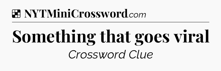 Solution: Something that goes viral - NYT Crossword