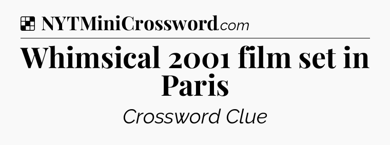 Solution: Whimsical 2001 film set in Paris - NYT Crossword