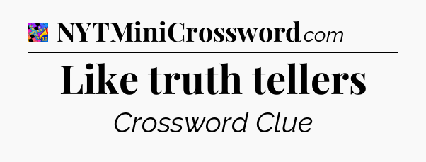 Like truth tellers Crossword Clue