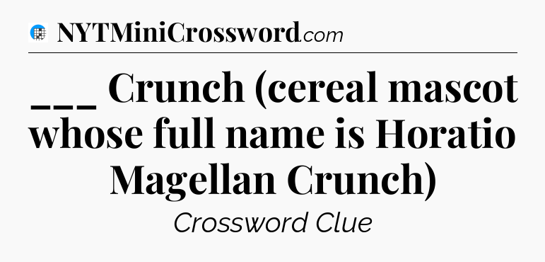 ___ Crunch (cereal mascot whose full name is Horatio Magellan Crunch) Crossword Clue