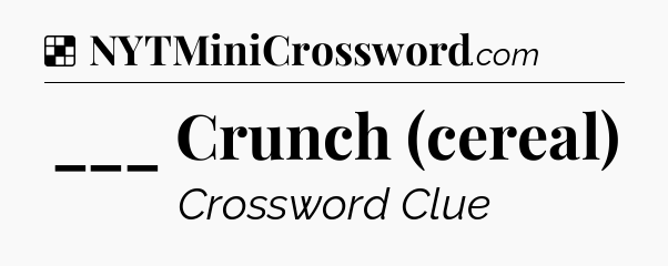 Solution: ___ Crunch (cereal) - NYT Crossword