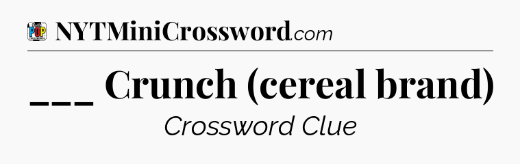 ___ Crunch (cereal brand) Crossword Clue