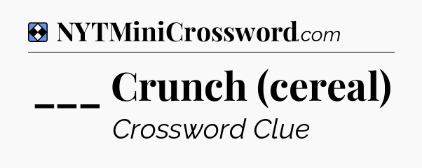 Solution: ___ Crunch (cereal) - NYT Mini Crossword
