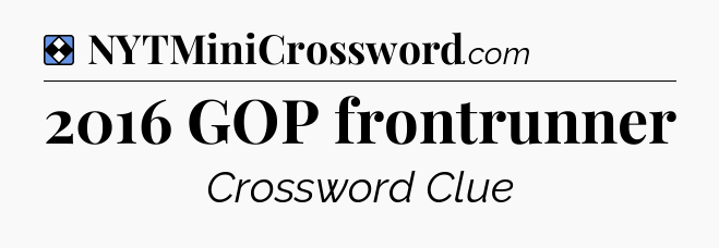 Solution: 2016 GOP frontrunner - NYT Mini Crossword