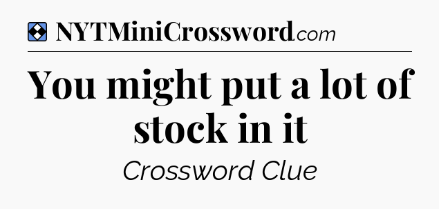 Solution: You might put a lot of stock in it - NYT Mini Crossword