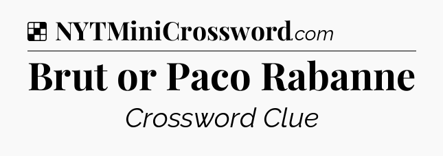 Solution: Brut or Paco Rabanne - NYT Crossword