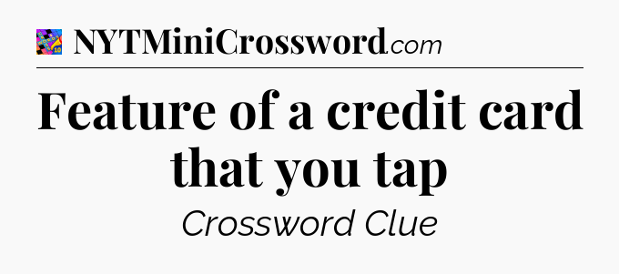 Feature of a credit card that you tap Crossword Clue