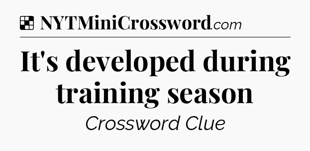 Solution: It's developed during training season - NYT Crossword