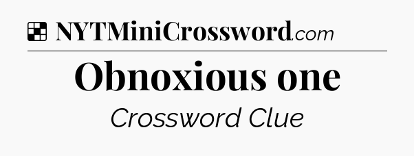 Solution: Obnoxious one - NYT Crossword