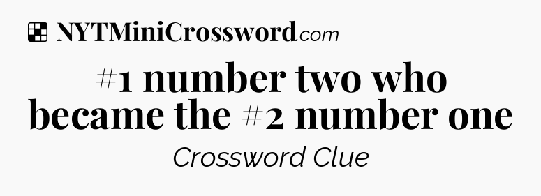 Solution: #1 number two who became the #2 number one - NYT Crossword