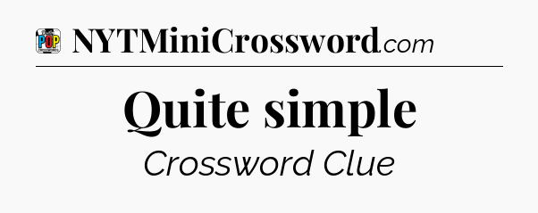 Quite simple Crossword Clue