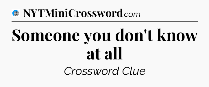 Someone you don't know at all Crossword Clue