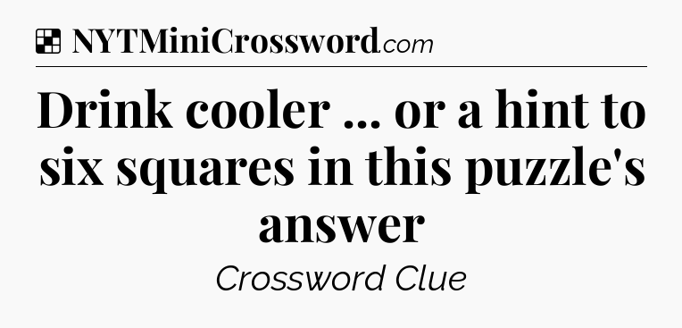 Solution: Drink cooler ... or a hint to six squares in this puzzle's answer - NYT Crossword